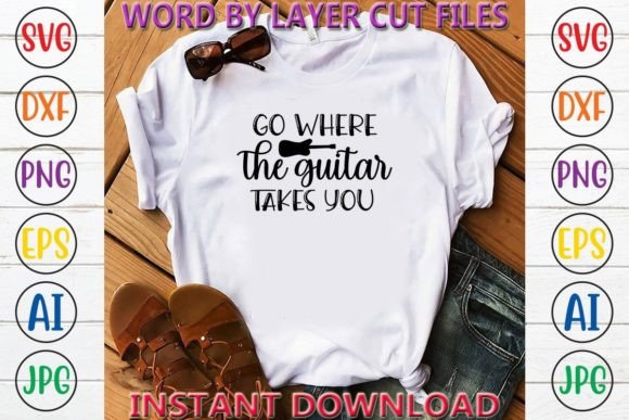 Go Where the Guitar Takes You Crafts: Graphics & T-Shirt Designs