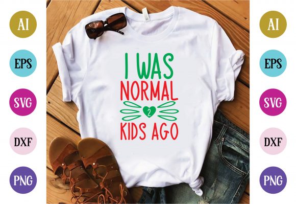 I Was Normal 2 Kids Ago: Graphics & T-Shirt Designs