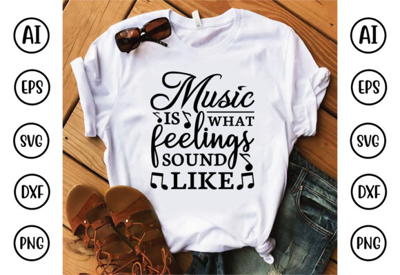 Music Is What Feelings Sound Like: Graphics & T-Shirt Designs