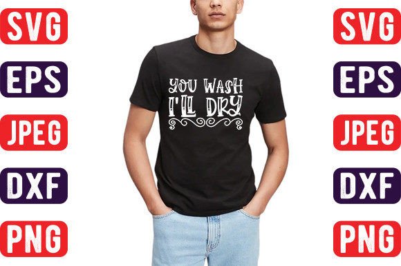 You Wash I ll Dry Graphics & T-Shirt Designs